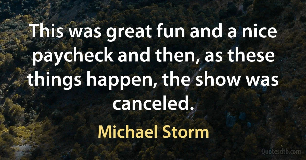 This was great fun and a nice paycheck and then, as these things happen, the show was canceled. (Michael Storm)