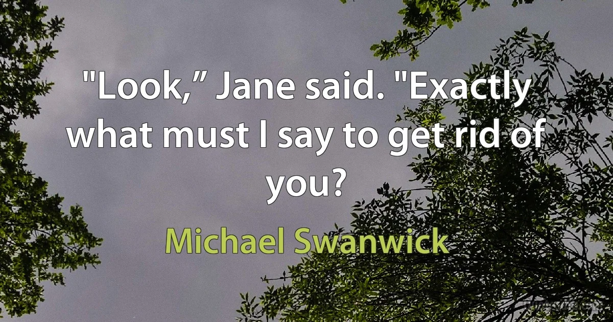 "Look,” Jane said. "Exactly what must I say to get rid of you? (Michael Swanwick)