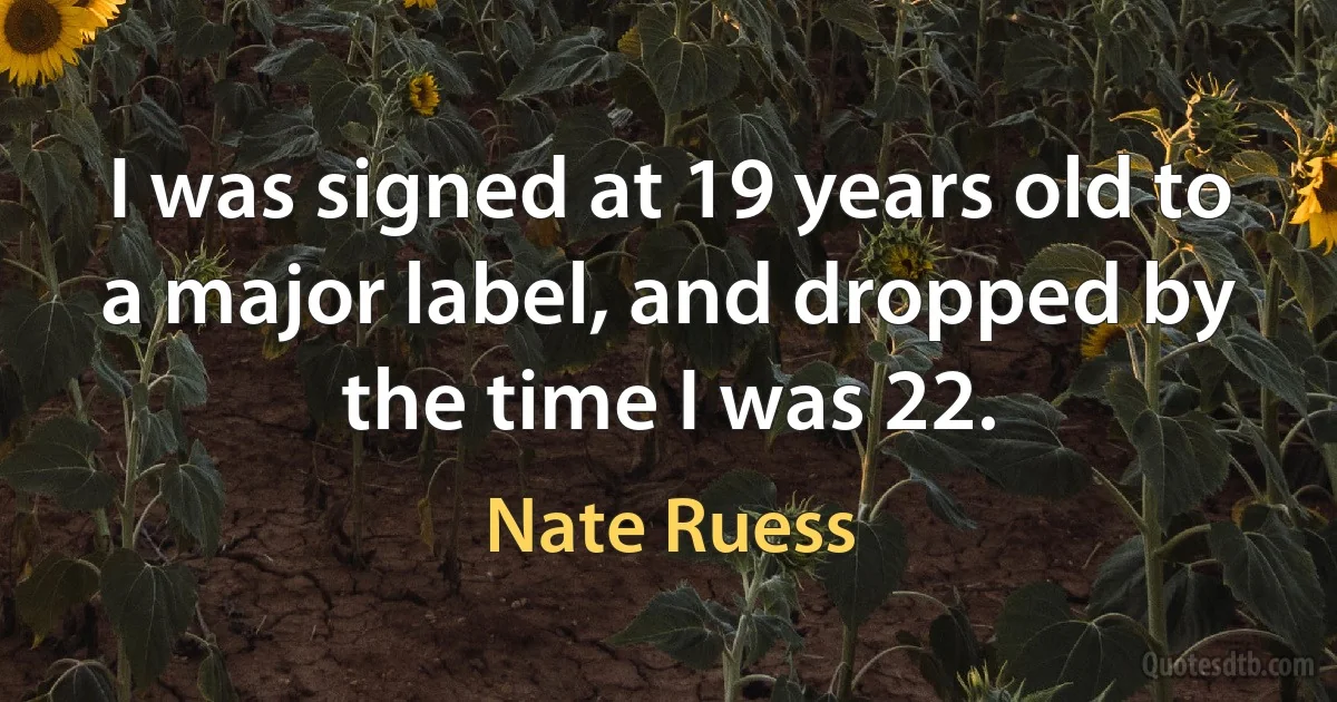 I was signed at 19 years old to a major label, and dropped by the time I was 22. (Nate Ruess)