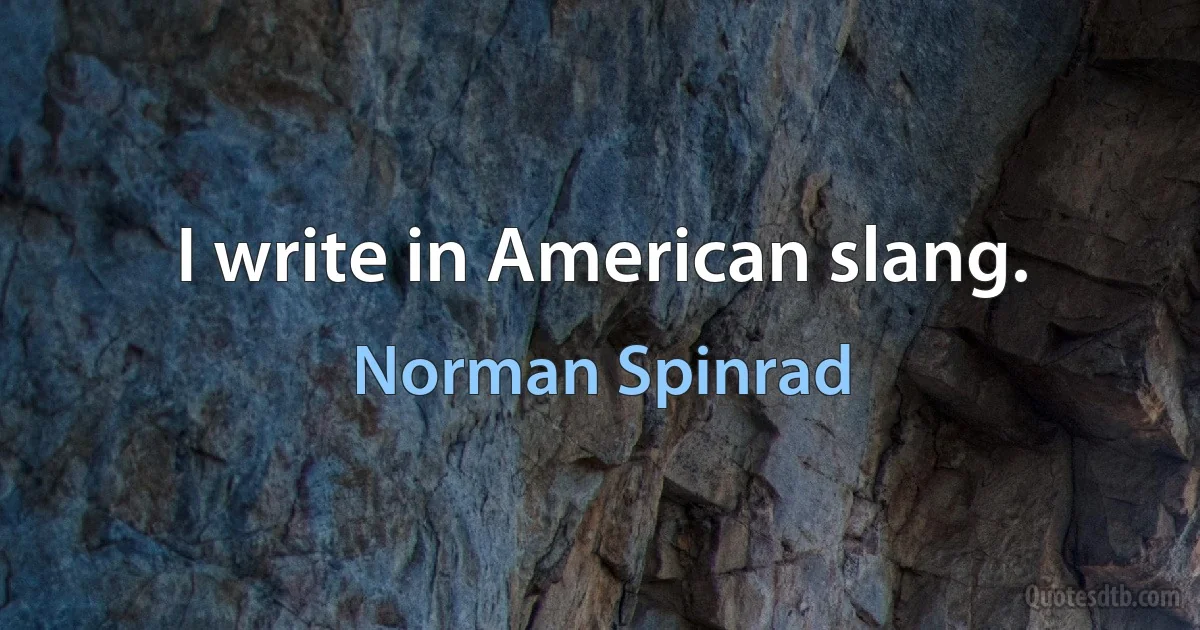 I write in American slang. (Norman Spinrad)