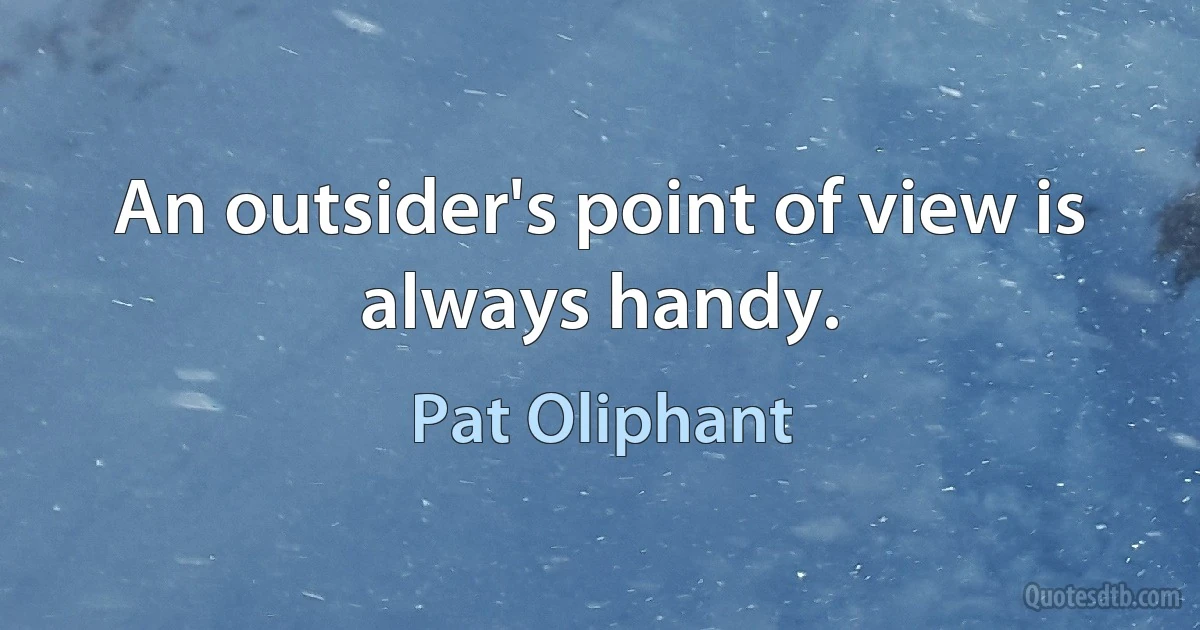 An outsider's point of view is always handy. (Pat Oliphant)