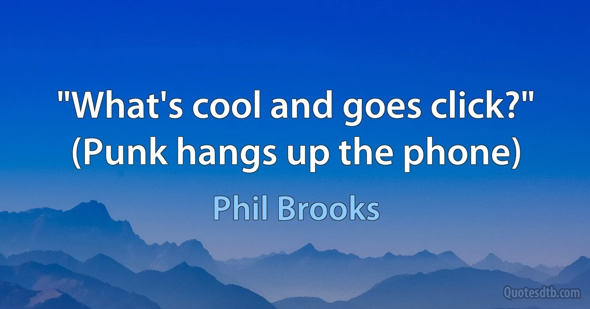 "What's cool and goes click?" (Punk hangs up the phone) (Phil Brooks)