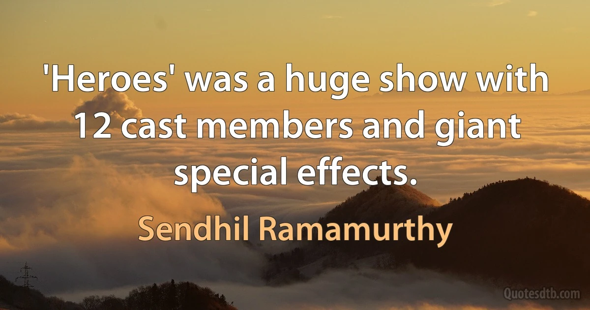 'Heroes' was a huge show with 12 cast members and giant special effects. (Sendhil Ramamurthy)