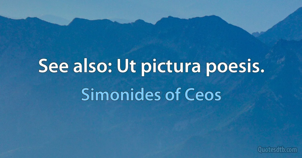 See also: Ut pictura poesis. (Simonides of Ceos)