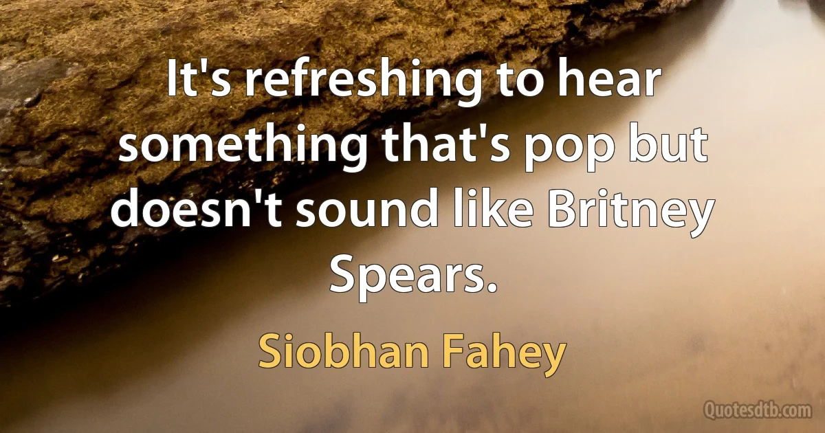 It's refreshing to hear something that's pop but doesn't sound like Britney Spears. (Siobhan Fahey)