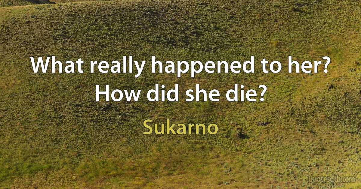 What really happened to her? How did she die? (Sukarno)