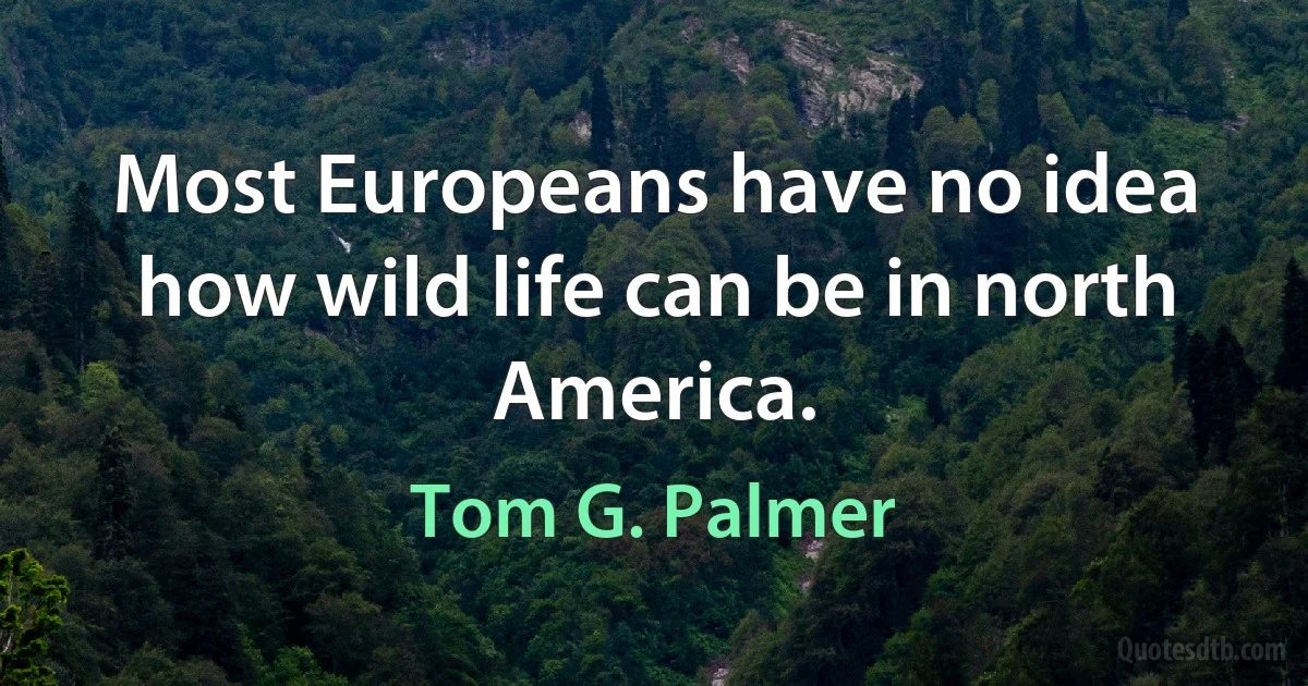 Most Europeans have no idea how wild life can be in north America. (Tom G. Palmer)