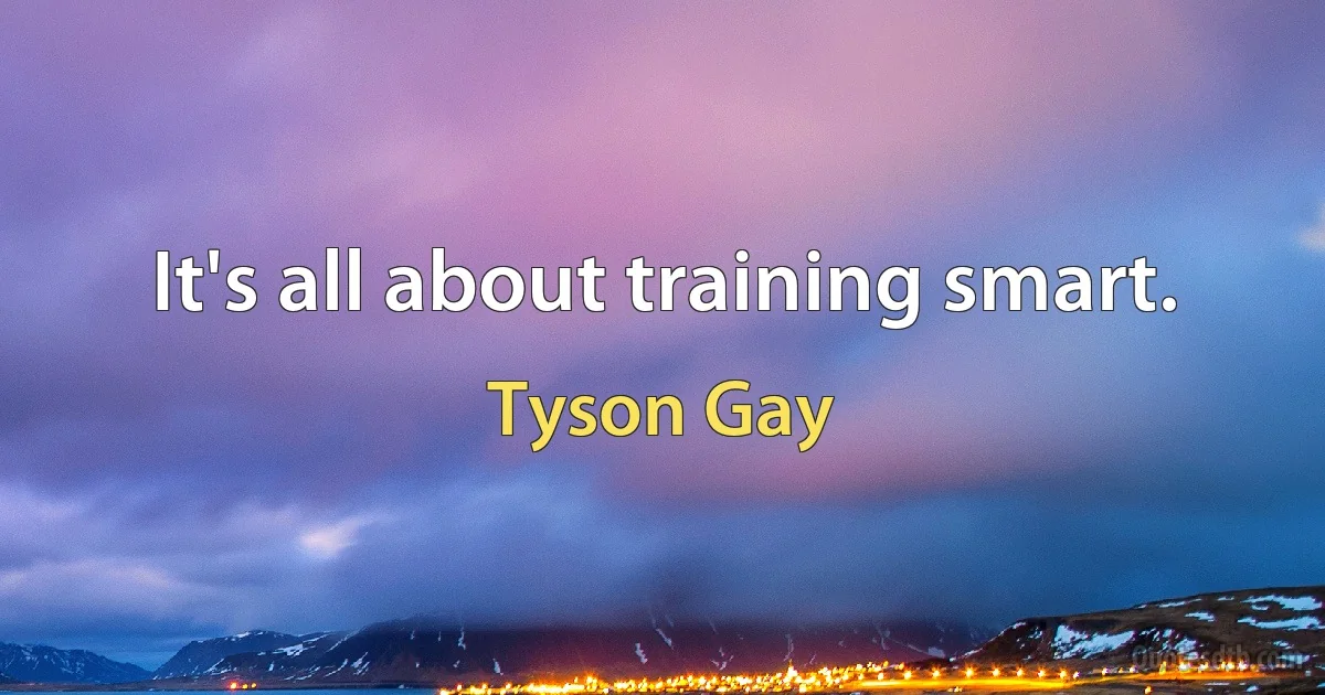 It's all about training smart. (Tyson Gay)