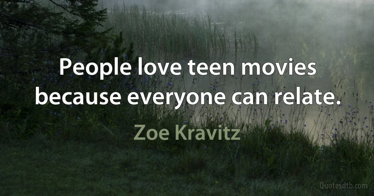 People love teen movies because everyone can relate. (Zoe Kravitz)