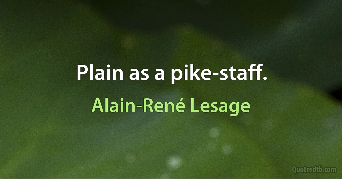 Plain as a pike-staff. (Alain-René Lesage)