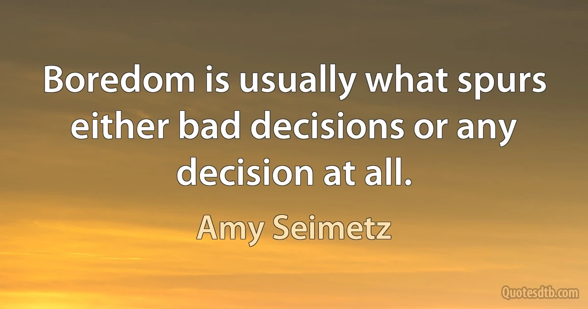 Boredom is usually what spurs either bad decisions or any decision at all. (Amy Seimetz)