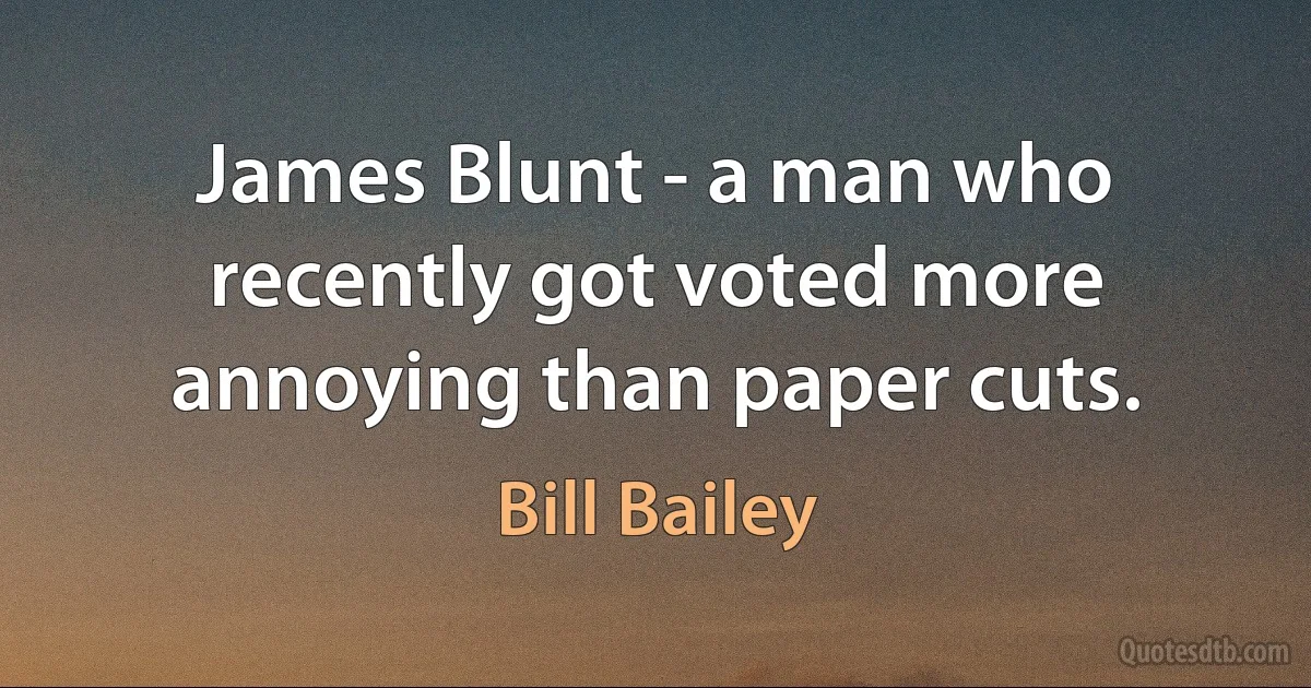 James Blunt - a man who recently got voted more annoying than paper cuts. (Bill Bailey)