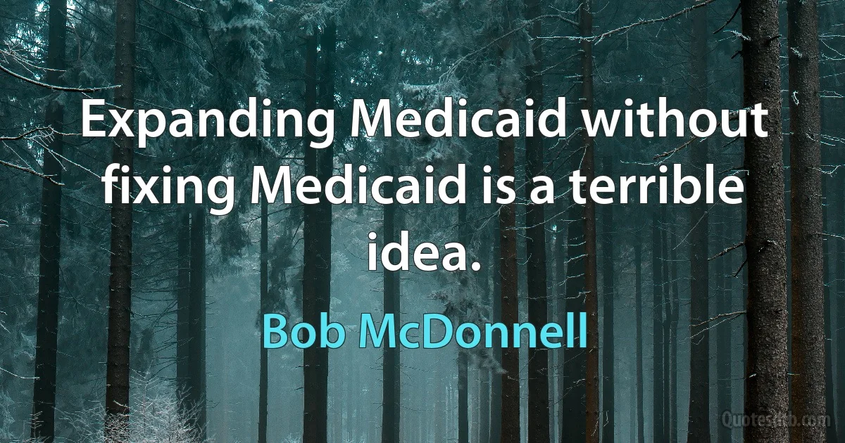 Expanding Medicaid without fixing Medicaid is a terrible idea. (Bob McDonnell)