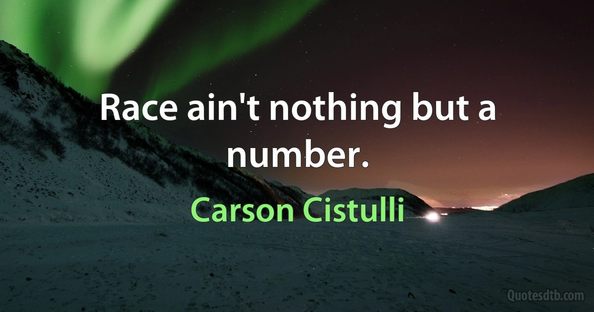 Race ain't nothing but a number. (Carson Cistulli)