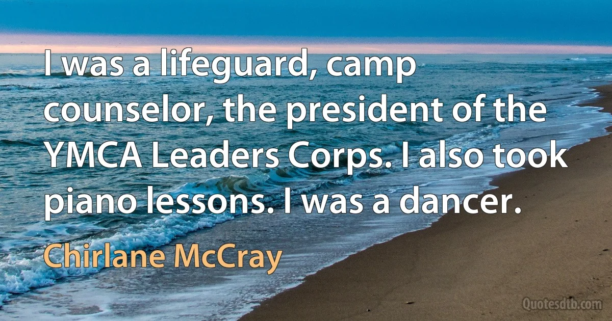 I was a lifeguard, camp counselor, the president of the YMCA Leaders Corps. I also took piano lessons. I was a dancer. (Chirlane McCray)