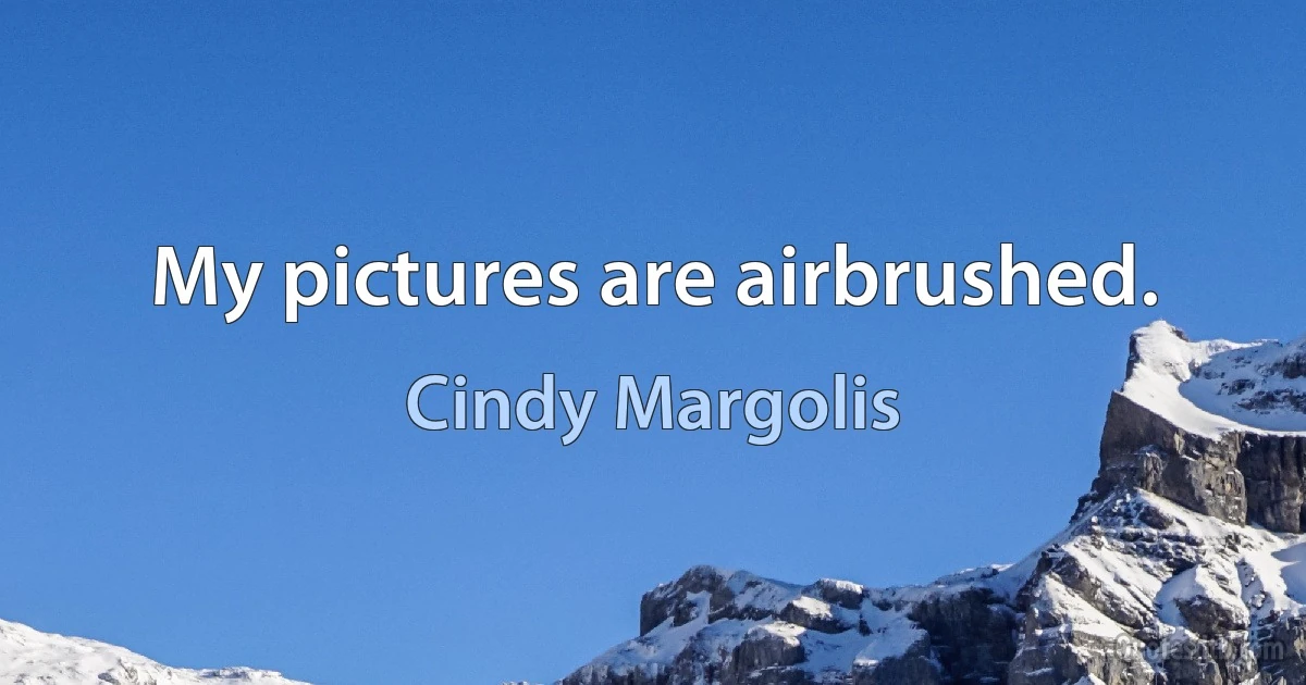 My pictures are airbrushed. (Cindy Margolis)