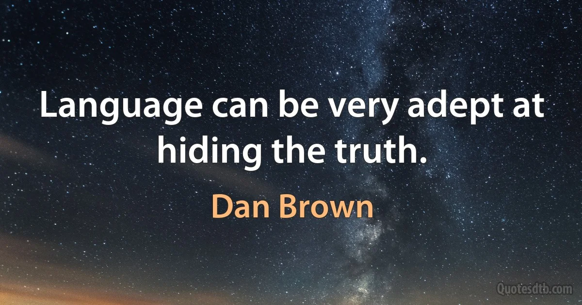 Language can be very adept at hiding the truth. (Dan Brown)