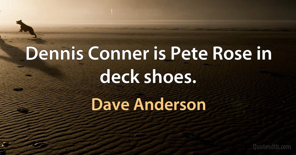 Dennis Conner is Pete Rose in deck shoes. (Dave Anderson)