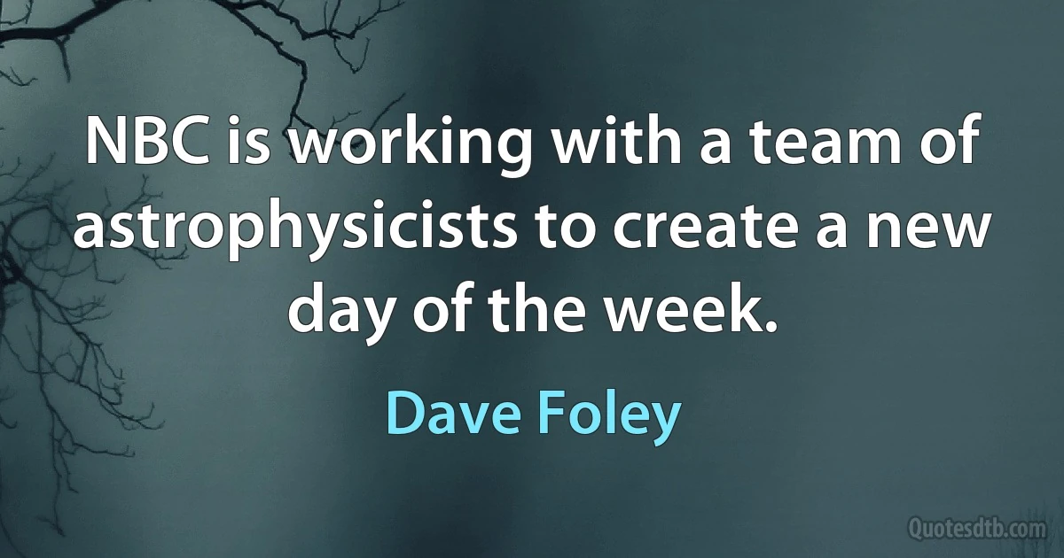 NBC is working with a team of astrophysicists to create a new day of the week. (Dave Foley)