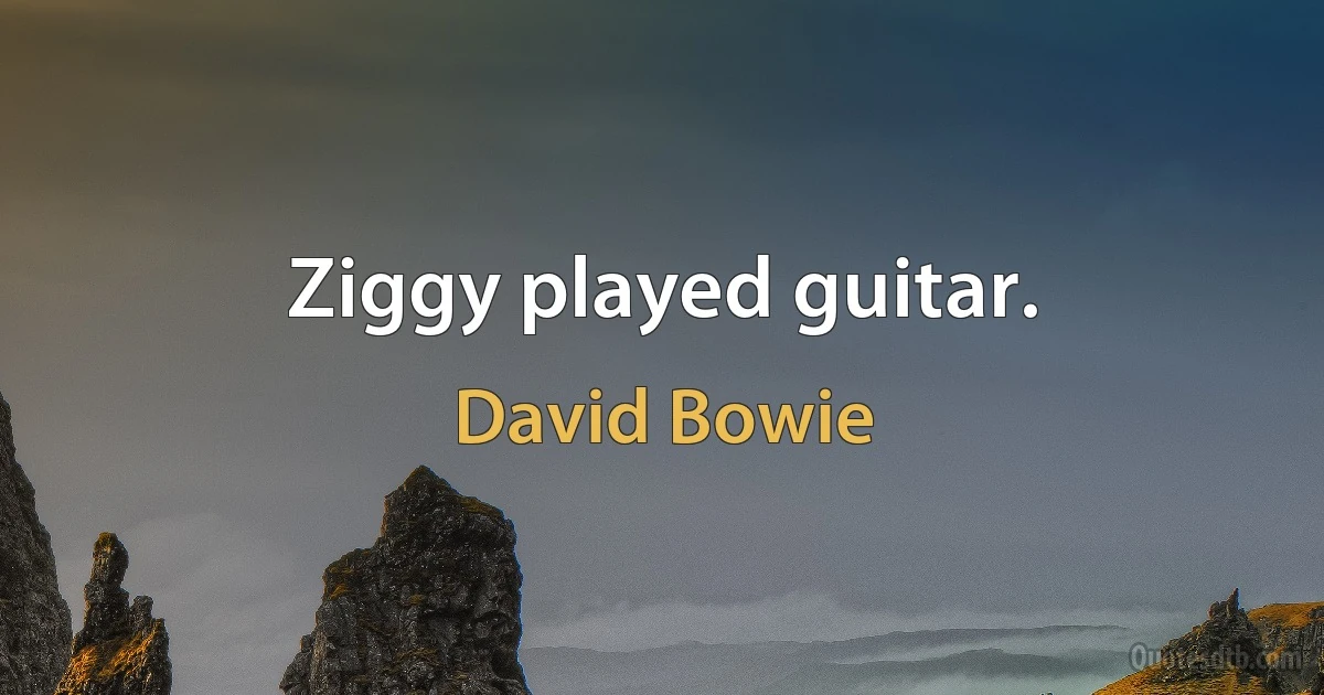 Ziggy played guitar. (David Bowie)