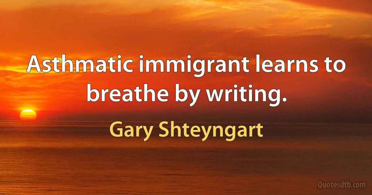 Asthmatic immigrant learns to breathe by writing. (Gary Shteyngart)