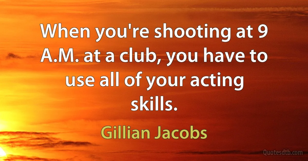 When you're shooting at 9 A.M. at a club, you have to use all of your acting skills. (Gillian Jacobs)