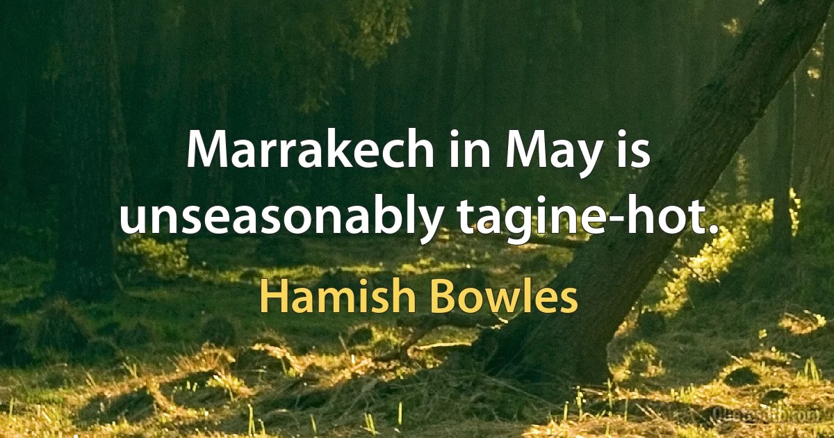 Marrakech in May is unseasonably tagine-hot. (Hamish Bowles)