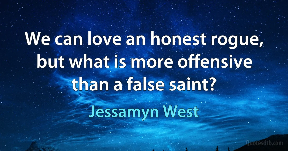 We can love an honest rogue, but what is more offensive than a false saint? (Jessamyn West)