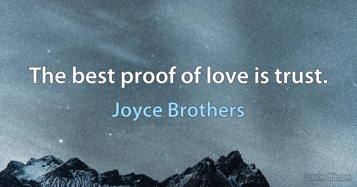 The best proof of love is trust. (Joyce Brothers)