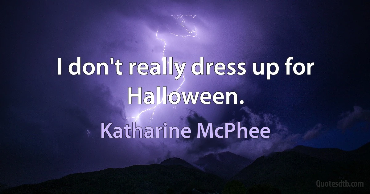 I don't really dress up for Halloween. (Katharine McPhee)