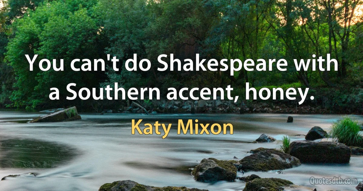 You can't do Shakespeare with a Southern accent, honey. (Katy Mixon)