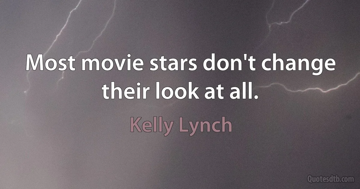 Most movie stars don't change their look at all. (Kelly Lynch)