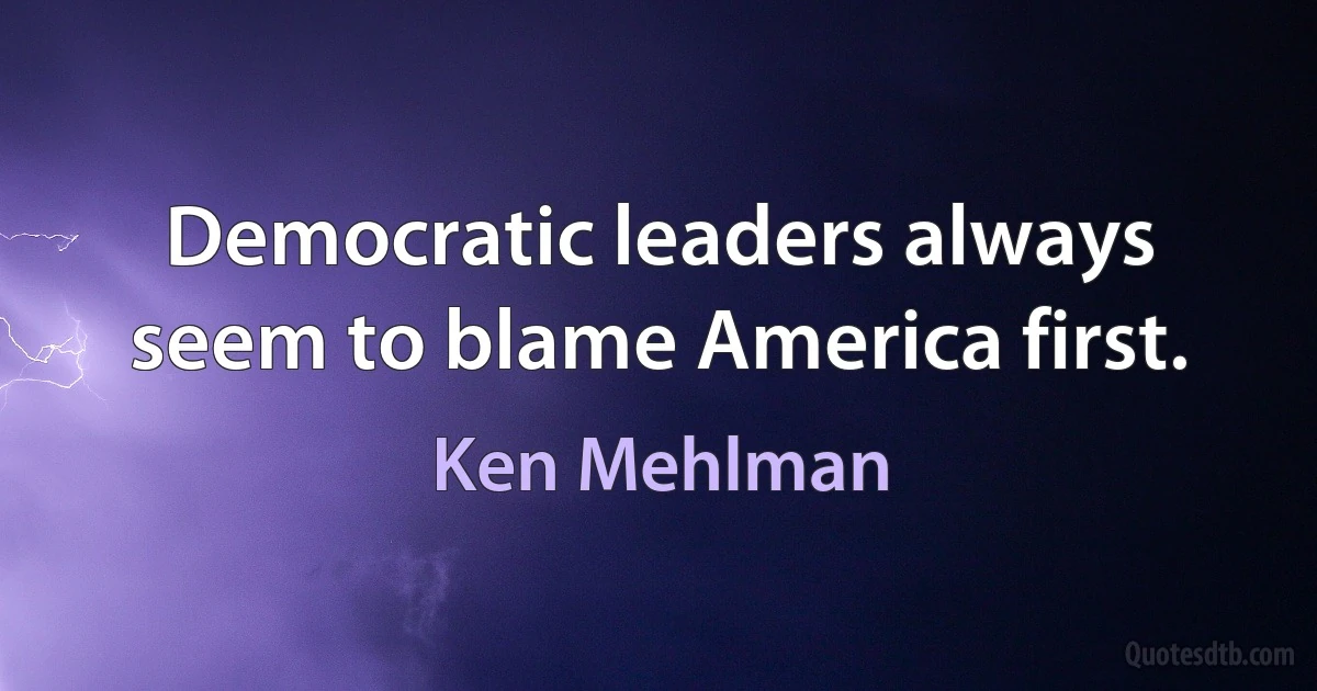 Democratic leaders always seem to blame America first. (Ken Mehlman)