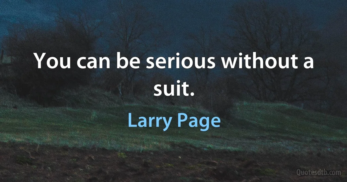 You can be serious without a suit. (Larry Page)