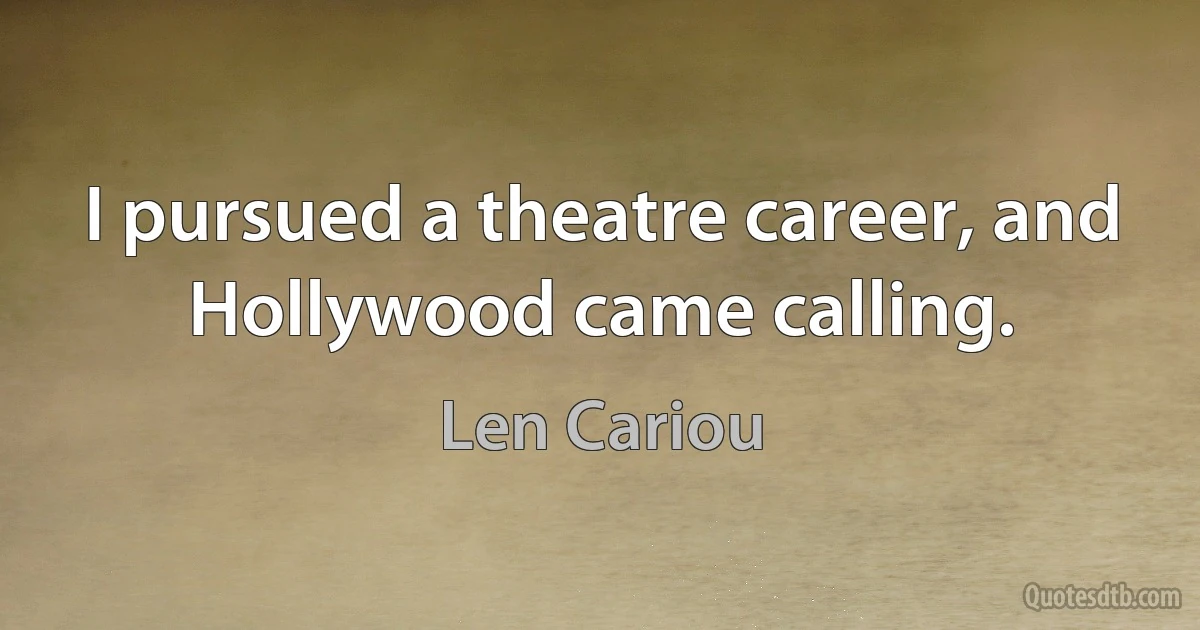 I pursued a theatre career, and Hollywood came calling. (Len Cariou)