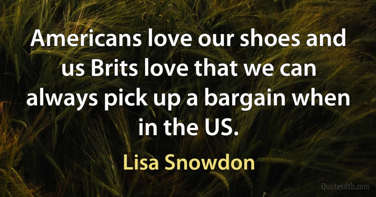 Americans love our shoes and us Brits love that we can always pick up a bargain when in the US. (Lisa Snowdon)