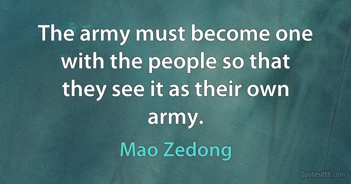 The army must become one with the people so that they see it as their own army. (Mao Zedong)