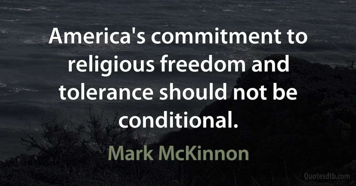 America's commitment to religious freedom and tolerance should not be conditional. (Mark McKinnon)