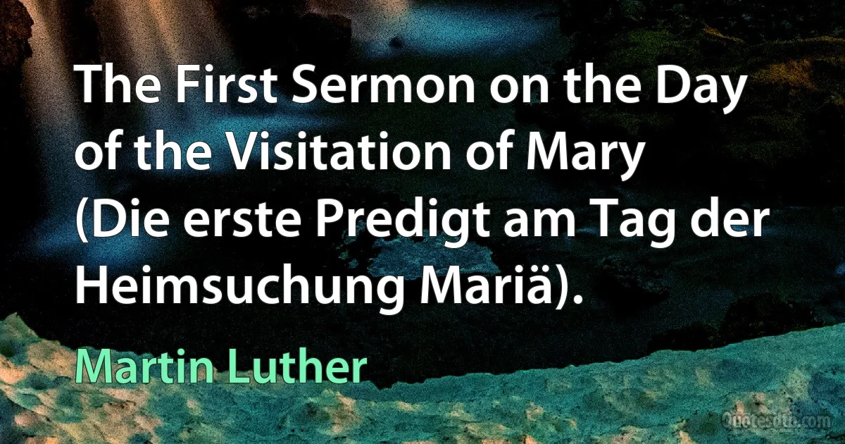 The First Sermon on the Day of the Visitation of Mary (Die erste Predigt am Tag der Heimsuchung Mariä). (Martin Luther)