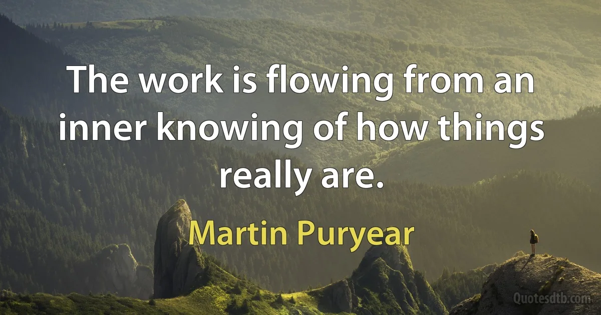 The work is flowing from an inner knowing of how things really are. (Martin Puryear)