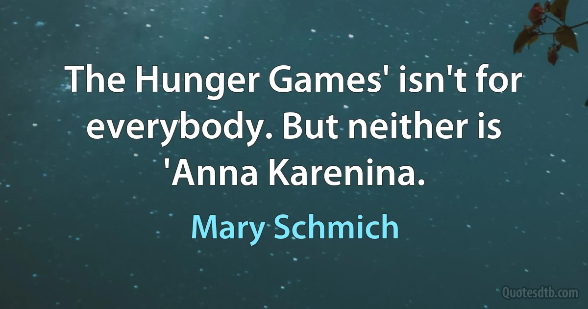 The Hunger Games' isn't for everybody. But neither is 'Anna Karenina. (Mary Schmich)