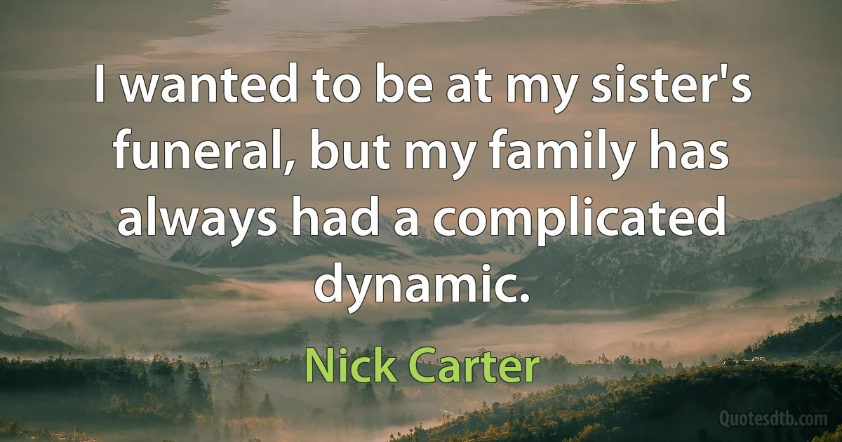 I wanted to be at my sister's funeral, but my family has always had a complicated dynamic. (Nick Carter)