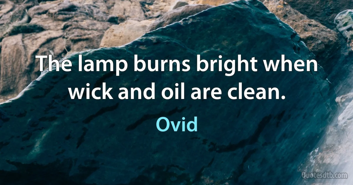 The lamp burns bright when wick and oil are clean. (Ovid)