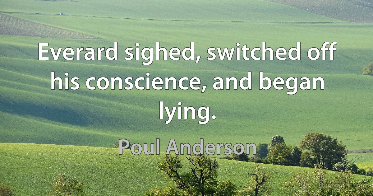 Everard sighed, switched off his conscience, and began lying. (Poul Anderson)