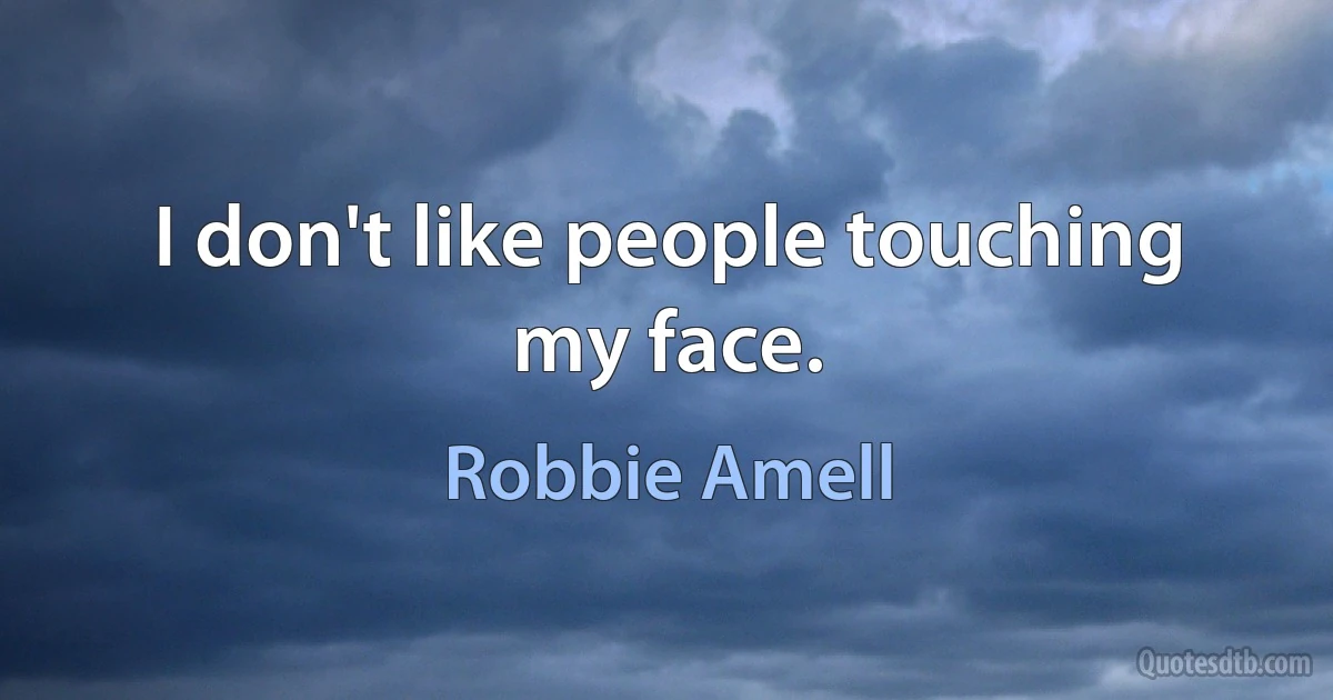 I don't like people touching my face. (Robbie Amell)