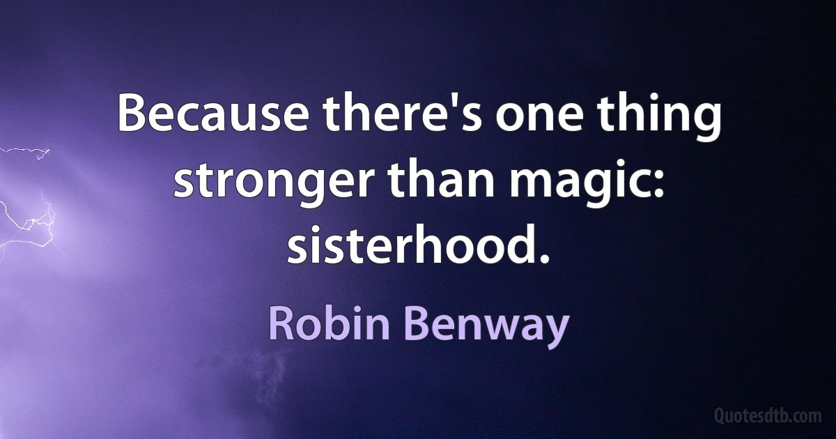 Because there's one thing stronger than magic: sisterhood. (Robin Benway)