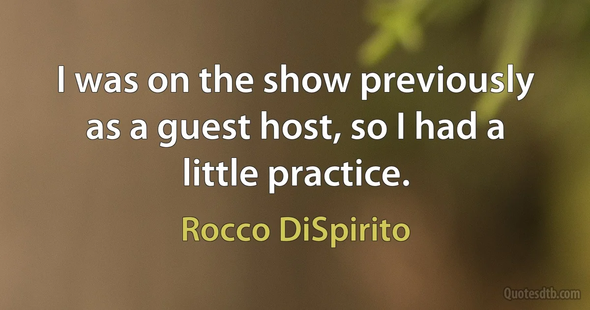 I was on the show previously as a guest host, so I had a little practice. (Rocco DiSpirito)