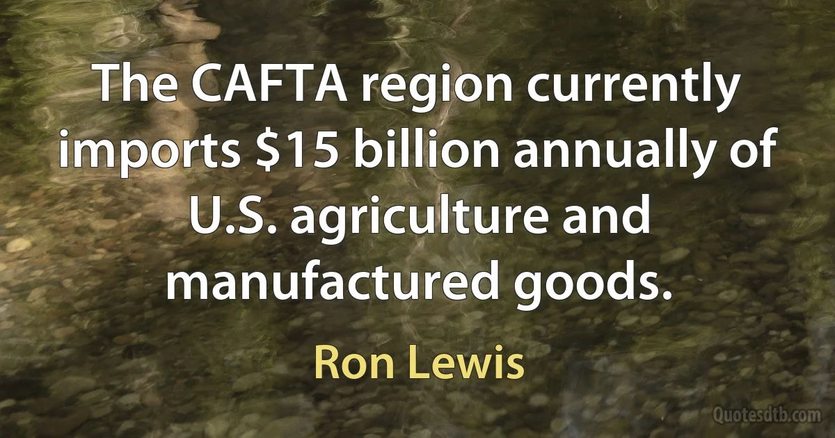 The CAFTA region currently imports $15 billion annually of U.S. agriculture and manufactured goods. (Ron Lewis)