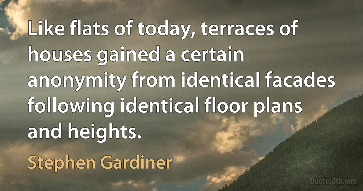 Like flats of today, terraces of houses gained a certain anonymity from identical facades following identical floor plans and heights. (Stephen Gardiner)