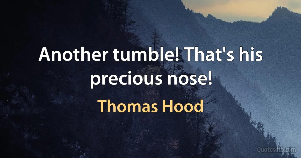 Another tumble! That's his precious nose! (Thomas Hood)